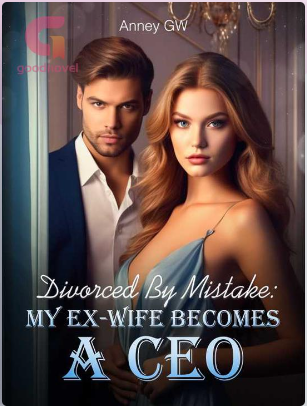 divroced by mistake my ex wife becomes a ceo by anytimenovel